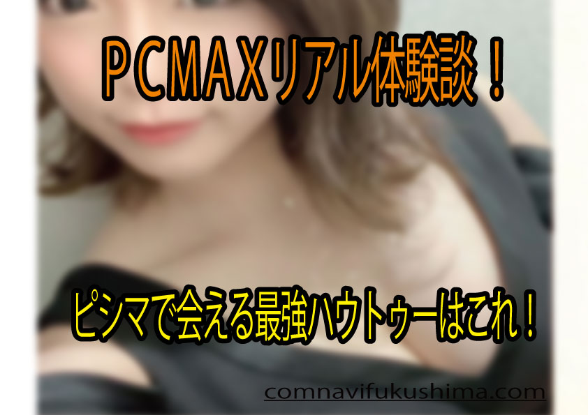 PCMAX18禁（ピシマ）マッチング体験談と口コミ評判！安心安全な出会い方解説
